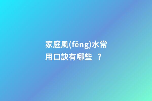 家庭風(fēng)水常用口訣有哪些？